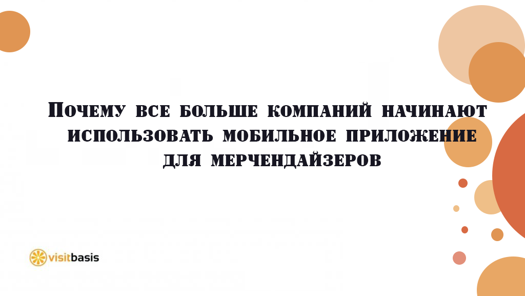 Почему все больше компаний начинают использовать мобильное приложение для мерчендайзеров